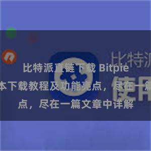 比特派直链下载 Bitpie钱包最新版本下载教程及功能亮点，尽在一篇文章中详解