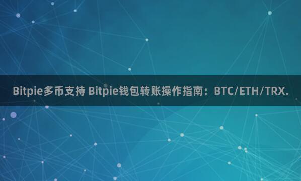 Bitpie多币支持 Bitpie钱包转账操作指南：BTC/ETH/TRX.