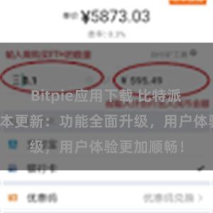 Bitpie应用下载 比特派钱包最新版本更新：功能全面升级，用户体验更加顺畅！