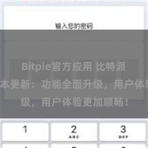 Bitpie官方应用 比特派钱包最新版本更新：功能全面升级，用户体验更加顺畅！