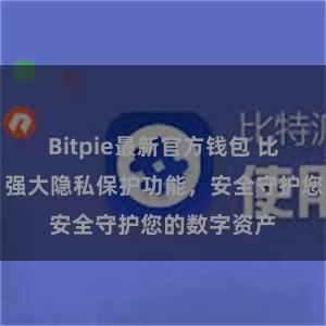 Bitpie最新官方钱包 比特派钱包：强大隐私保护功能，安全守护您的数字资产