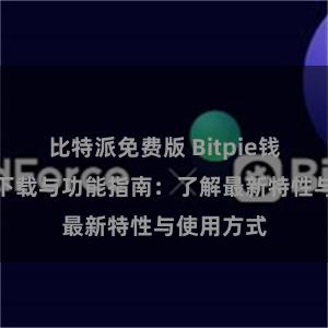 比特派免费版 Bitpie钱包最新版下载与功能指南：了解最新特性与使用方式