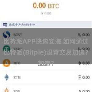 比特派APP快速安装 如何通过比特派(Bitpie)设置交易加速？