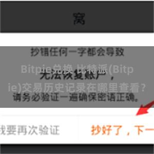 Bitpie兑换 比特派(Bitpie)交易历史记录在哪里查看？