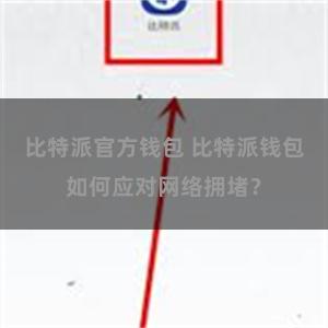 比特派官方钱包 比特派钱包如何应对网络拥堵？