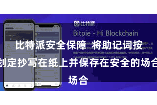 比特派安全保障  将助记词按划定抄写在纸上并保存在安全的场合