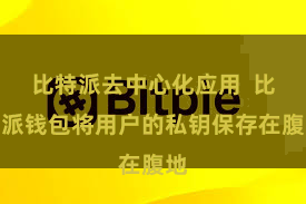 比特派去中心化应用 比特派钱包将用户的私钥保存在腹地