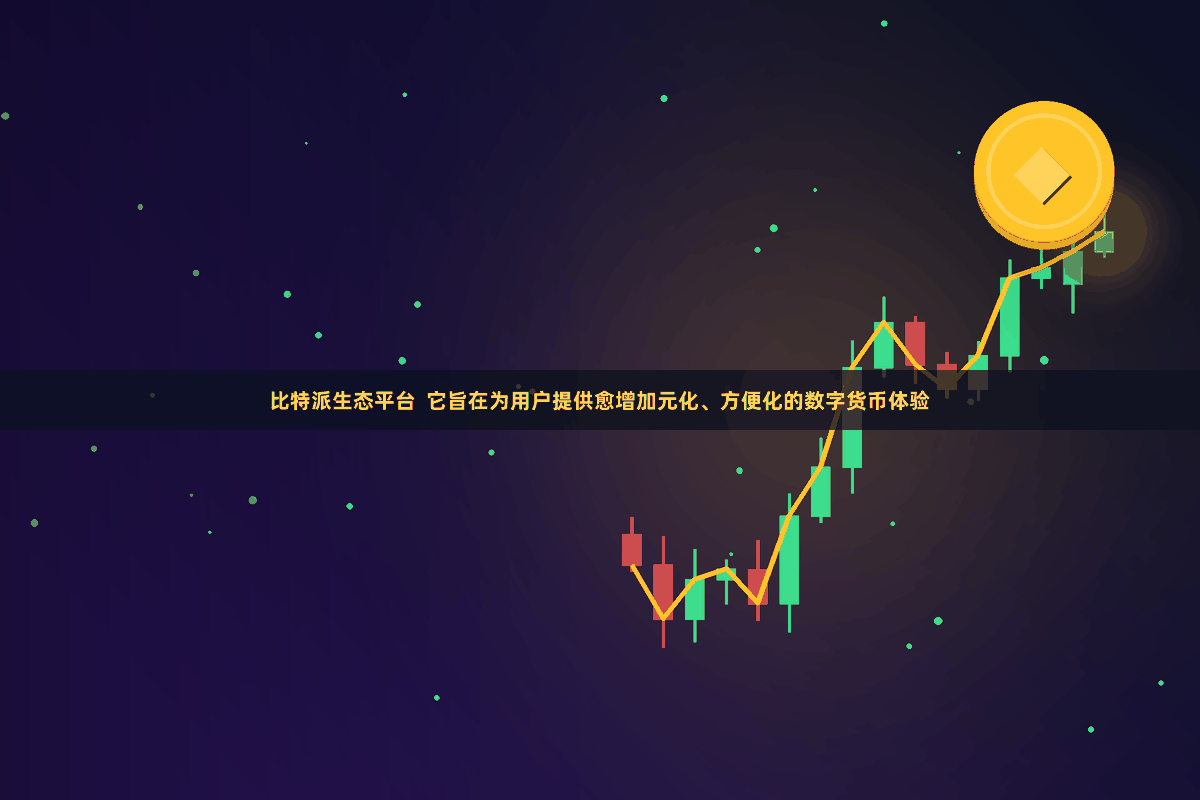 比特派生态平台  它旨在为用户提供愈增加元化、方便化的数字货币体验