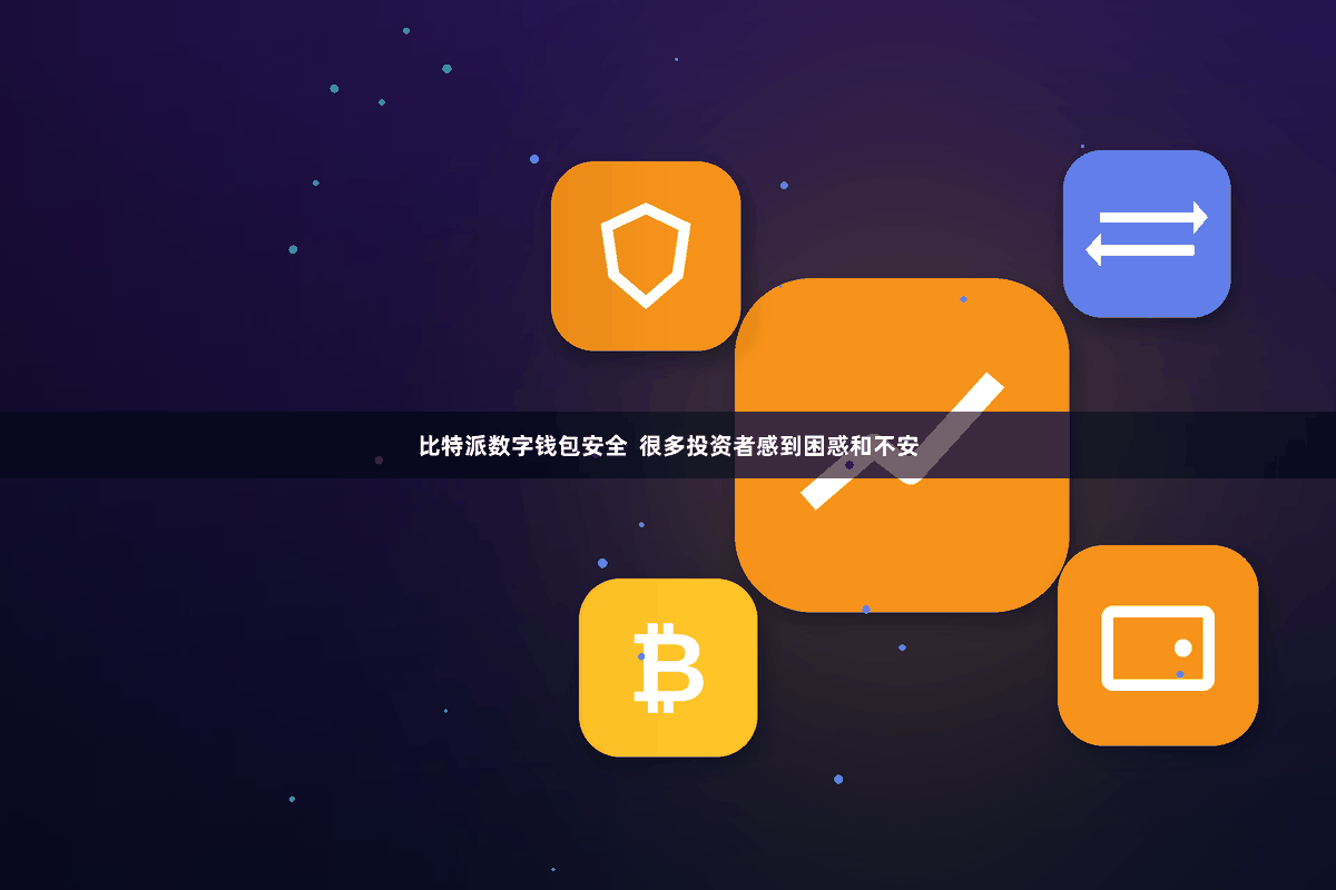比特派数字钱包安全  很多投资者感到困惑和不安